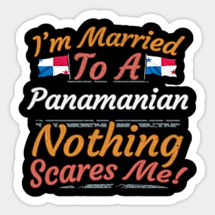 I'm Married To A Panamanian Nothing Scares Me - Gift for Panamanian From Panama Americas,Central America, Sticker